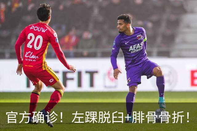 官方确诊！左踝脱臼+腓骨骨折！不会赛季报销，万幸中的万幸啊