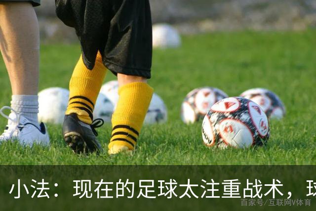 小法：现在的足球太注重战术，球员需要更多自由发挥的空间